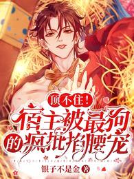 顶不住!宿主被最狗的疯批掐腰宠